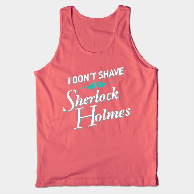 I Don't Shave for Sherlock Holmes Tank Top by mydeardear